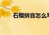 石榴拼音怎么写（石榴拼音是什么）