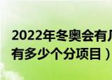 2022年冬奥会有几个分项目（2022年冬奥会有多少个分项目）