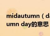 midautumn（day是什么意思 英语midautumn day的意思）
