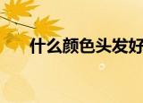 什么颜色头发好看（好看的颜色头发）