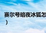 赛尔号暗夜冰狐怎么打（赛尔号暗夜冰狐打法）