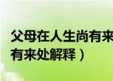 父母在人生尚有来处什么意思（父母在人生尚有来处解释）