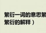 繁衍一词的意思繁衍的意思（繁衍一词的意思繁衍的解释）