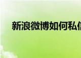 新浪微博如何私信（新浪微博私信方法）