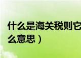 什么是海关税则它包括哪两部分（海关税是什么意思）