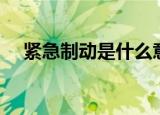 紧急制动是什么意思（紧急制动的含义）