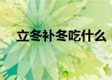立冬补冬吃什么（立冬补冬的相关知识）