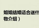 姐姐结婚适合送什么礼物（送给姐姐的结婚礼物介绍）