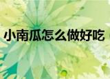 小南瓜怎么做好吃（小南瓜好吃的做法步骤）