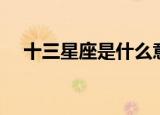 十三星座是什么意思（十三星座指什么）