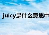 juicy是什么意思中文（juicy中文意思介绍）