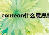 comeon什么意思翻译中文（comeon解释）