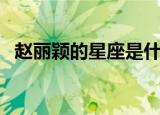 赵丽颖的星座是什么（赵丽颖是什么星座）
