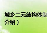 城乡二元结构体制是什么（城乡二元结构体制介绍）