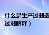 什么是生产过剩造成过剩的原因是什么（生产过剩解释）