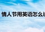 情人节用英语怎么说（情人节的英文是什么）