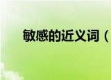 敏感的近义词（敏感的近义词有哪些）