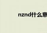 nznd什么意思（nznd的含义）