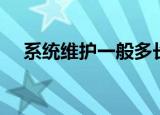 系统维护一般多长时间（系统维护介绍）