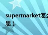 supermarket怎么读音（supermarket的意思）