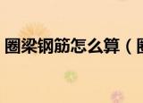 圈梁钢筋怎么算（圈梁钢筋怎么算方法步骤）