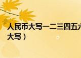 人民币大写一二三四五六七八大九十（人民币中文为什么要大写）