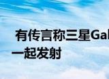  有传言称三星Galaxy S21将与两台长焦相机一起发射