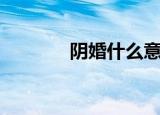阴婚什么意思（什么是阴婚）