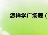 怎样学广场舞（怎样快速学会广场舞）