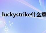 luckystrike什么意思（luckystrike的意思）