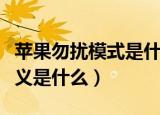苹果勿扰模式是什么意思（苹果勿扰模式的含义是什么）
