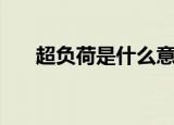 超负荷是什么意思（超负荷意思解析）
