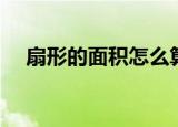 扇形的面积怎么算（扇形的面积如何算）