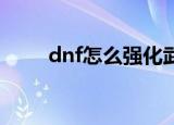 dnf怎么强化武器（强化步骤详解）