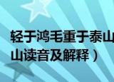轻于鸿毛重于泰山什么意思（轻于鸿毛重于泰山读音及解释）