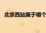 北京西站属于哪个区（北京西站在哪个区）