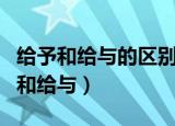 给予和给与的区别运用是什么（如何区别给予和给与）