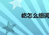 屹怎么组词（屹组词有什么）