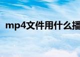 mp4文件用什么播放器（mp4文件的简介）