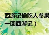 西游记偷吃人参果是哪一回（偷吃人参果是哪一回西游记）