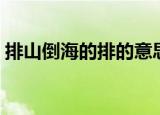 排山倒海的排的意思（排山倒海解释及出处）