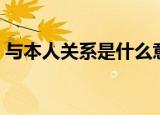 与本人关系是什么意思（什么是与本人关系）