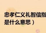 忠孝仁义礼智信指的是什么（忠孝仁义礼智信是什么意思）