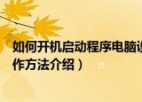 如何开机启动程序电脑设置程序开机自动运行方法（具体操作方法介绍）