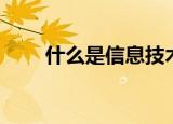 什么是信息技术（信息技术的概念）
