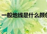 一般地线是什么颜色（一般地线是哪种颜色）