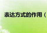 表达方式的作用（表达方式有什么作用呢）