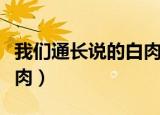 我们通长说的白肉是指什么肉（白肉是指什么肉）