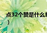 点32个赞是什么意思（点32个赞的意思介绍）