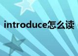 introduce怎么读（introduce英语怎么读）